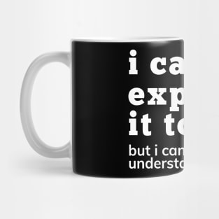 I Can Explain It To You But I Can't Understand It For You. Snarky Sarcastic Comment. Mug